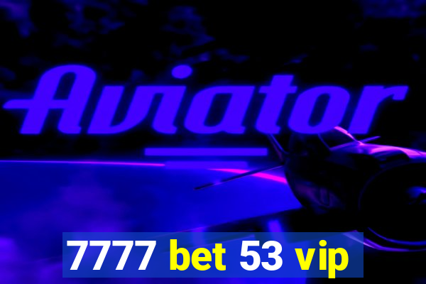 7777 bet 53 vip